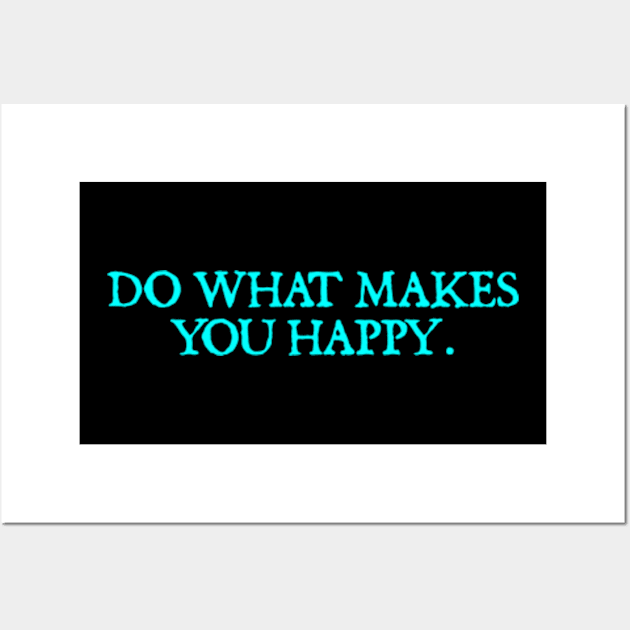 Do What Makes You Happy. Wall Art by  hal mafhoum?